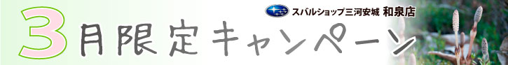スバルショップ三河安城和泉店3月キャンペーン